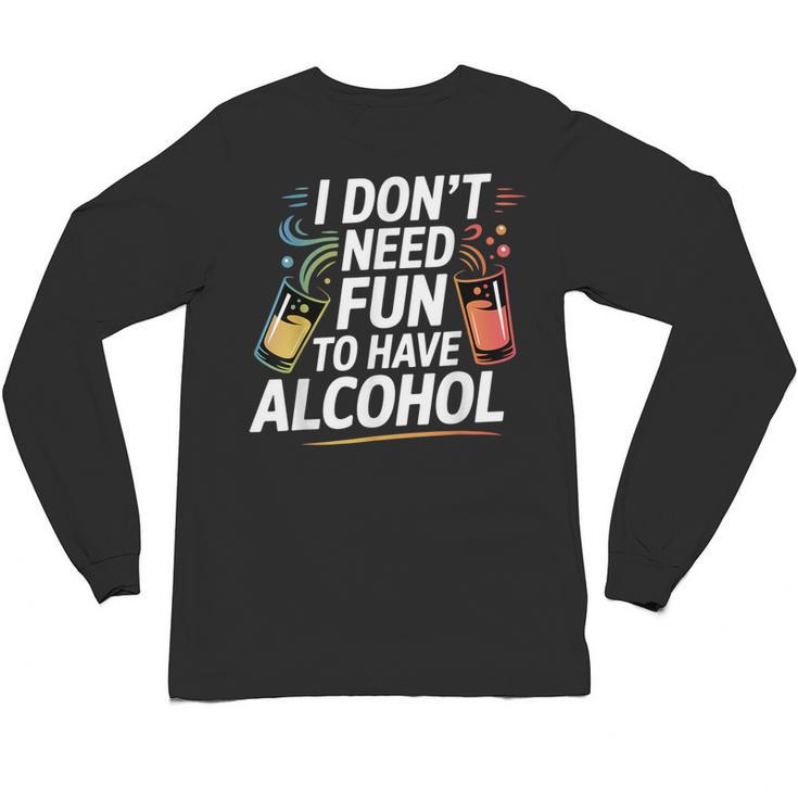 I Don't Need Fun To Have Alcohol Introvert Party Drink Unisex Long Sleeve T-Shirt
