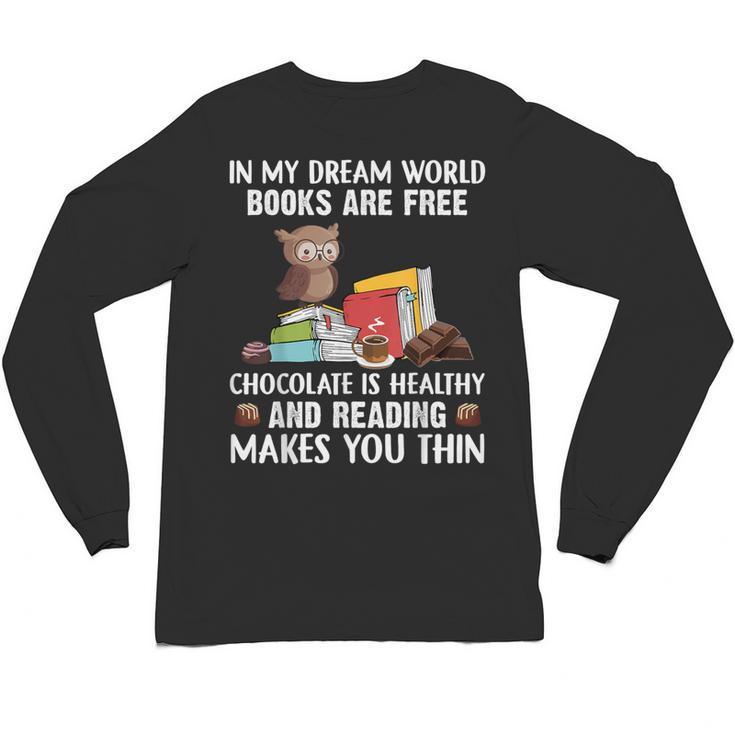 In My Dream World Books Are Free Chocolate Is Healthy Book Unisex Long Sleeve T-Shirt
