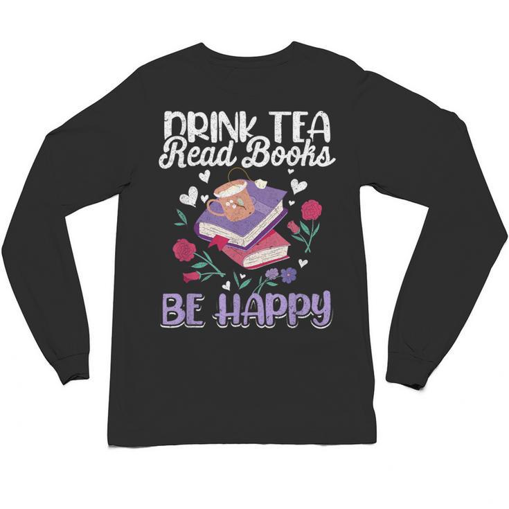 Drink Tea Read Books Be Happy Book Lover Reading Unisex Long Sleeve T-Shirt