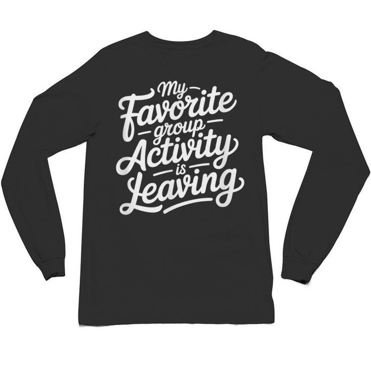 My Favorite Group Activity Is Leaving Introvert Social Unisex Long Sleeve T-Shirt
