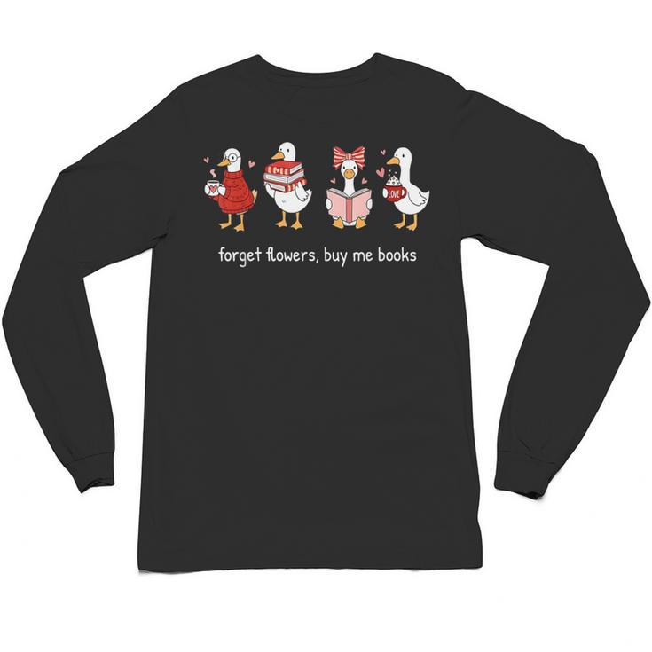 Forget Flowers Buy Me Books Valentine Goose Book Lover Unisex Long Sleeve T-Shirt