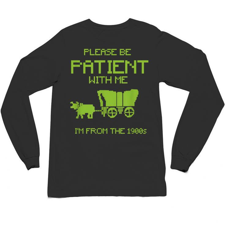 FUNNY Please Be Patient With Me I'm From The 1900s Unisex Long Sleeve T-Shirt
