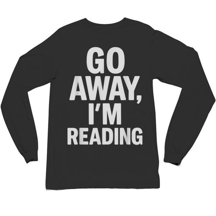 Go Away I'm Reading Book Lover Bookworm Introvert Sarcastic Unisex Long Sleeve T-Shirt