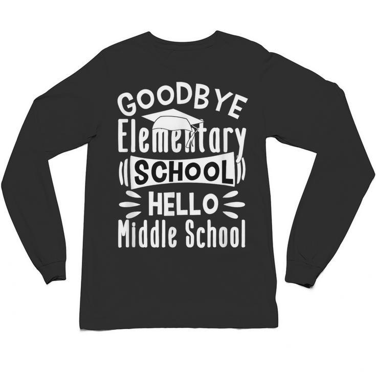 Goodbye Elementary School Graduation Hello Middle School Unisex Long Sleeve T-Shirt