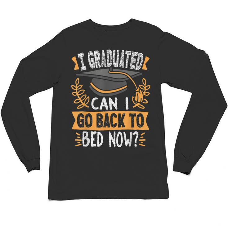 I Graduated Can I Go Back To Bed Now Graduation Grad Student Unisex Long Sleeve T-Shirt
