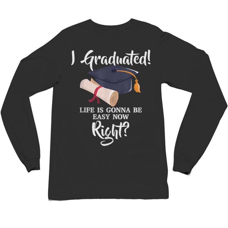 I Graduated Life Is Gonna Be Easy Now Right Graduation Unisex Long Sleeve T-Shirt