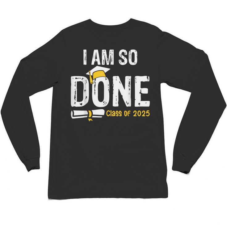 Graduation Class Of 2025 I Am So Done Graduation Unisex Long Sleeve T-Shirt