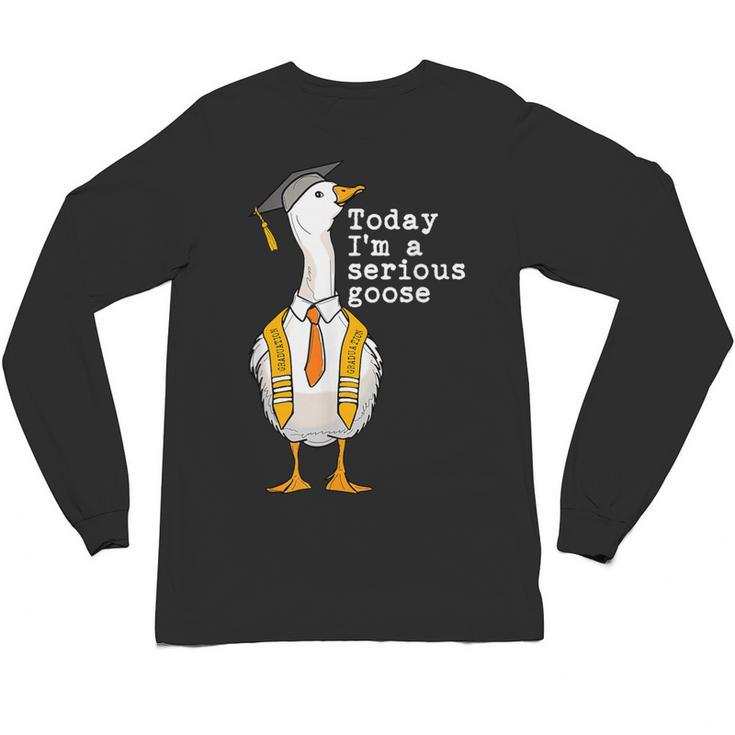 Graduation Senior Silly Goose Today Im A Serious Goose Unisex Long Sleeve T-Shirt