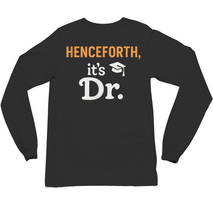 Henceforth It's Dr PhD Graduation Doctorate Unisex Long Sleeve T-Shirt