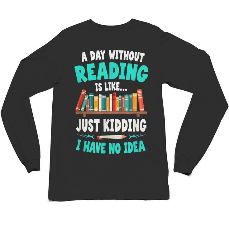 Humor Book Reader A Day Without Reading Is Like Unisex Long Sleeve T-Shirt