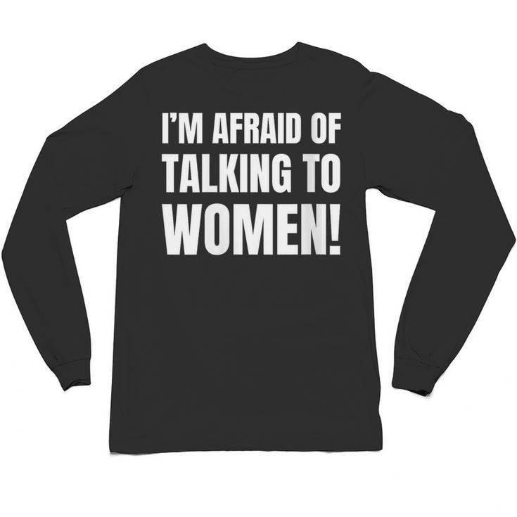 I'm Afraid Of Talking To Women Introvert Pick Up Line Unisex Long Sleeve T-Shirt