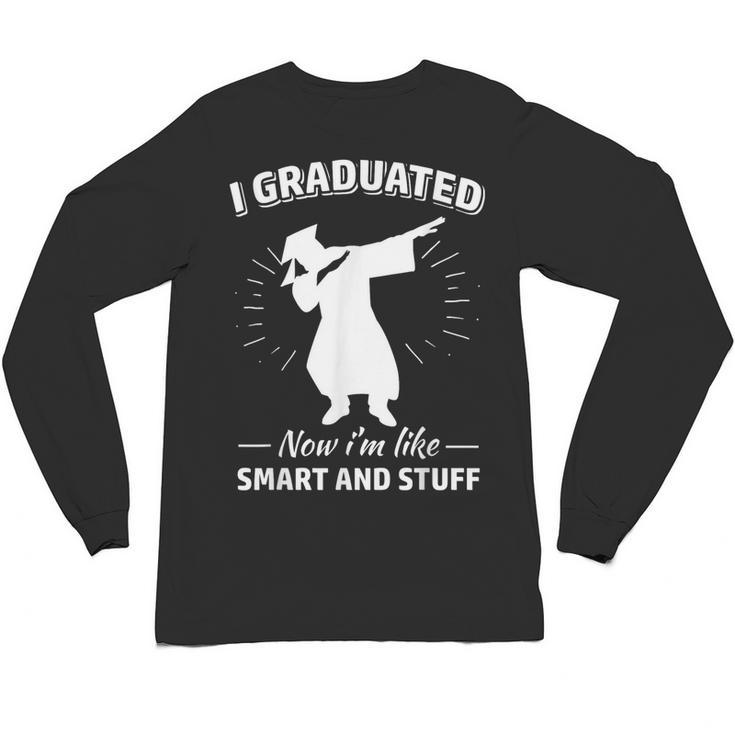 Now I'm Like Smart And Stuff Funny Graduation Tshirt Unisex Long Sleeve T-Shirt