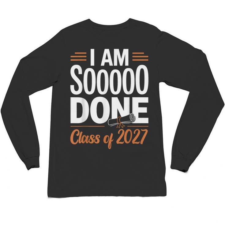I'm Sooo Done Class Of 2027 Senior Graduation Grad Party Unisex Long Sleeve T-Shirt