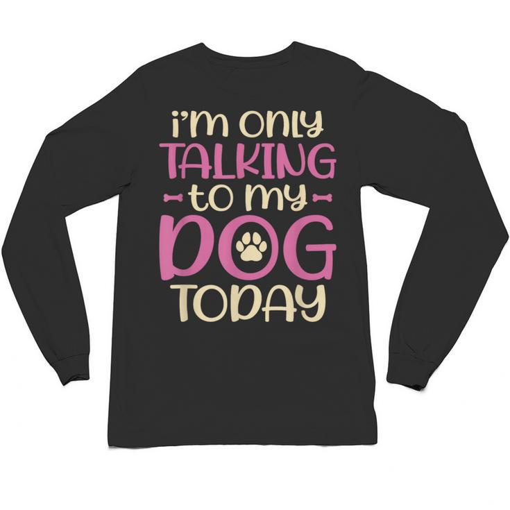 I'm Only Talking To My Dog Today Dog Owner Introvert Unisex Long Sleeve T-Shirt