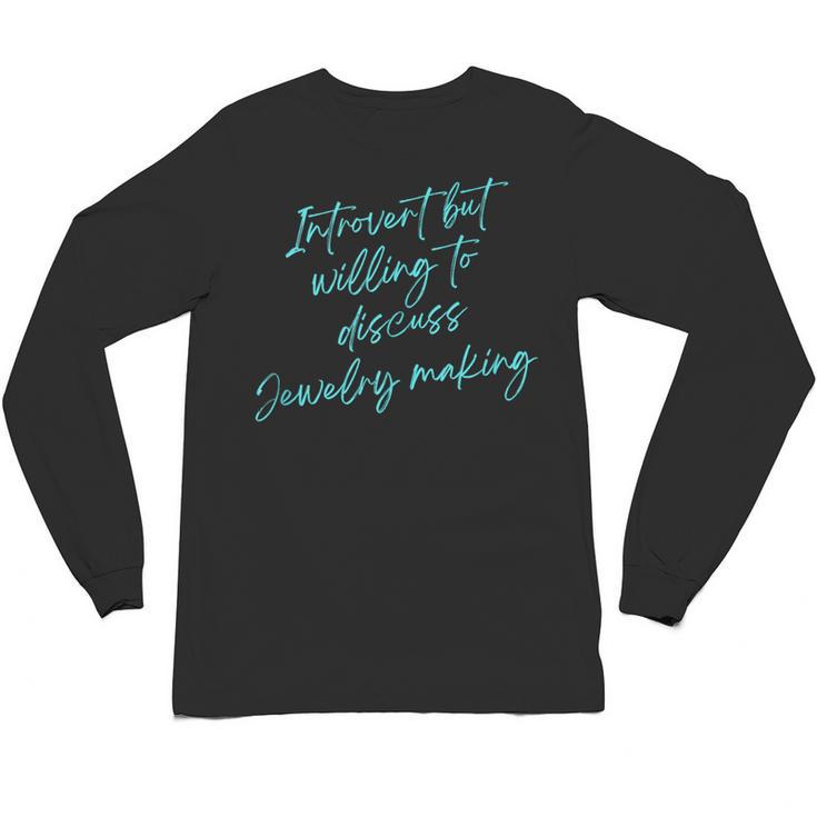 Introvert But Willing To Discuss Jewelry Making Unisex Long Sleeve T-Shirt