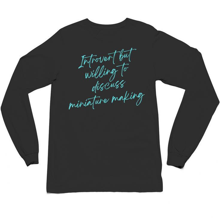 Introvert But Willing To Discuss Miniature Making Unisex Long Sleeve T-Shirt