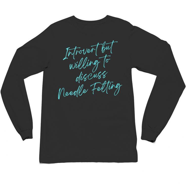 Introvert But Willing To Discuss Needle Felting Unisex Long Sleeve T-Shirt