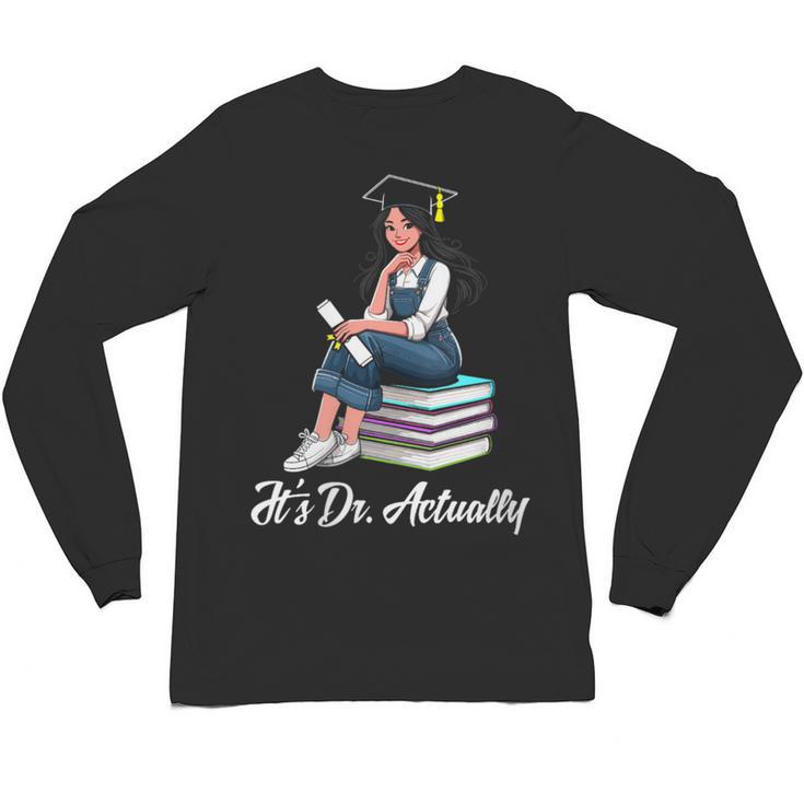 Its Dr Actually Doctorate PhD EdD Graduation Graduate Unisex Long Sleeve T-Shirt