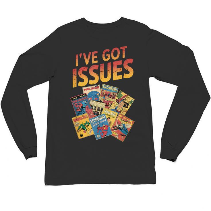 I'Ve Got Issues Comic Book Collecting Unisex Long Sleeve T-Shirt