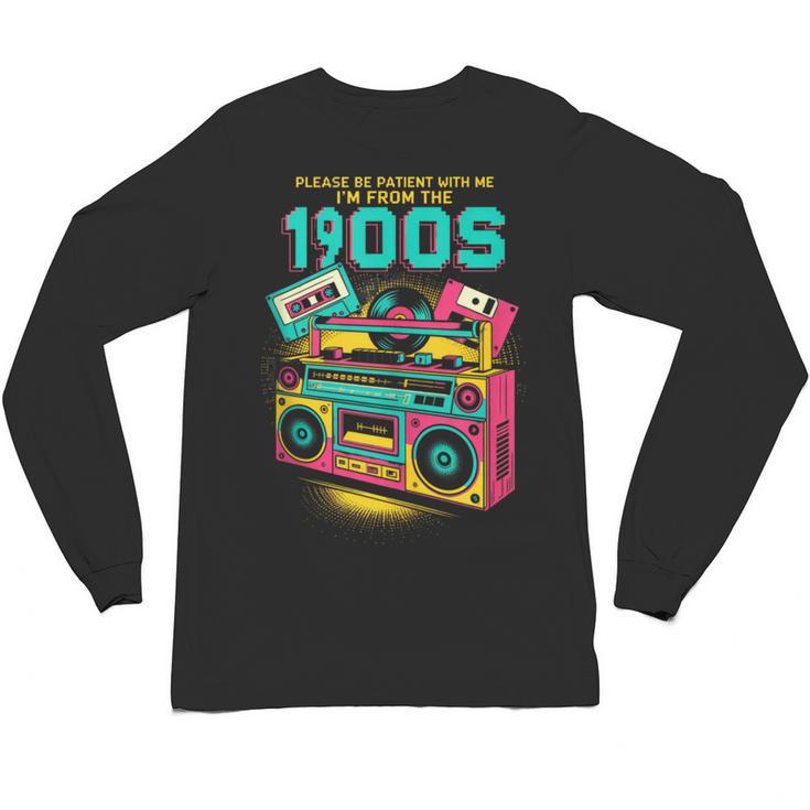 Joke 90s Please Be Patient With Me I'm From The 1900s Unisex Long Sleeve T-Shirt
