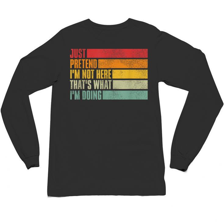 Just Pretend I Am Not Here Sarcastic Introvert Life Unisex Long Sleeve T-Shirt