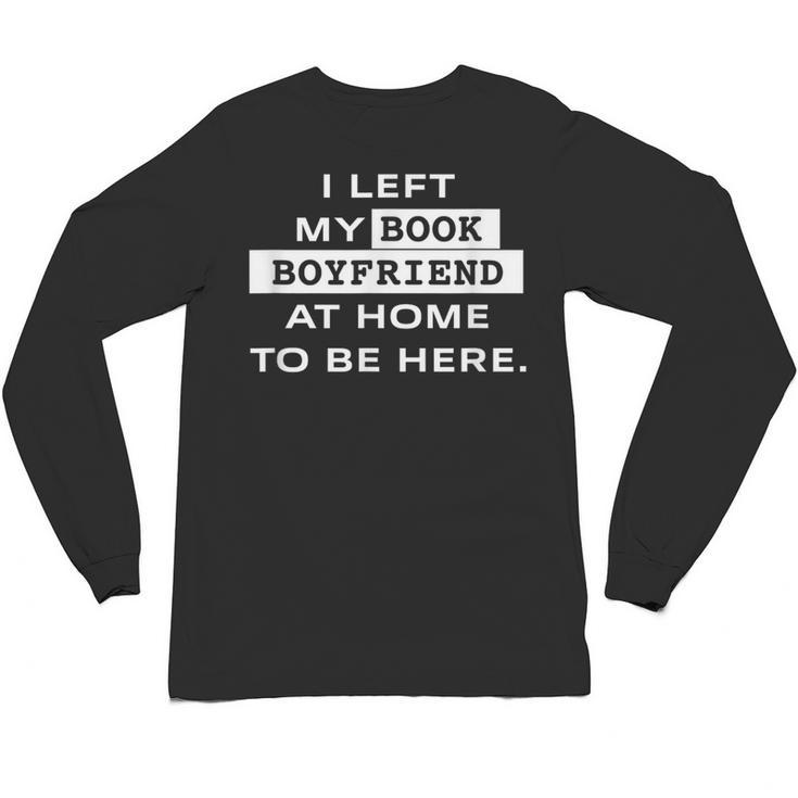 I Left My Book Boyfriend At Home To Be Here Unisex Long Sleeve T-Shirt