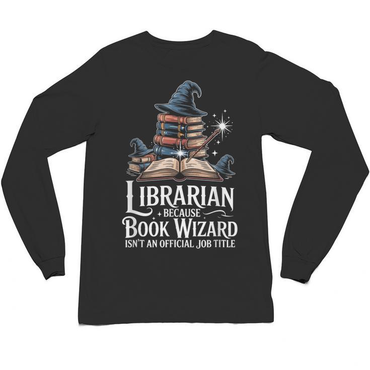 Librarian Because Book Wizard Isn't An Official Job Title Unisex Long Sleeve T-Shirt