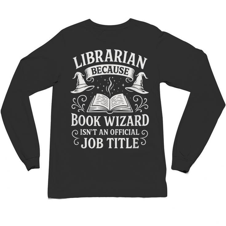 Librarian Because Book Wizard Library Humor Unisex Long Sleeve T-Shirt