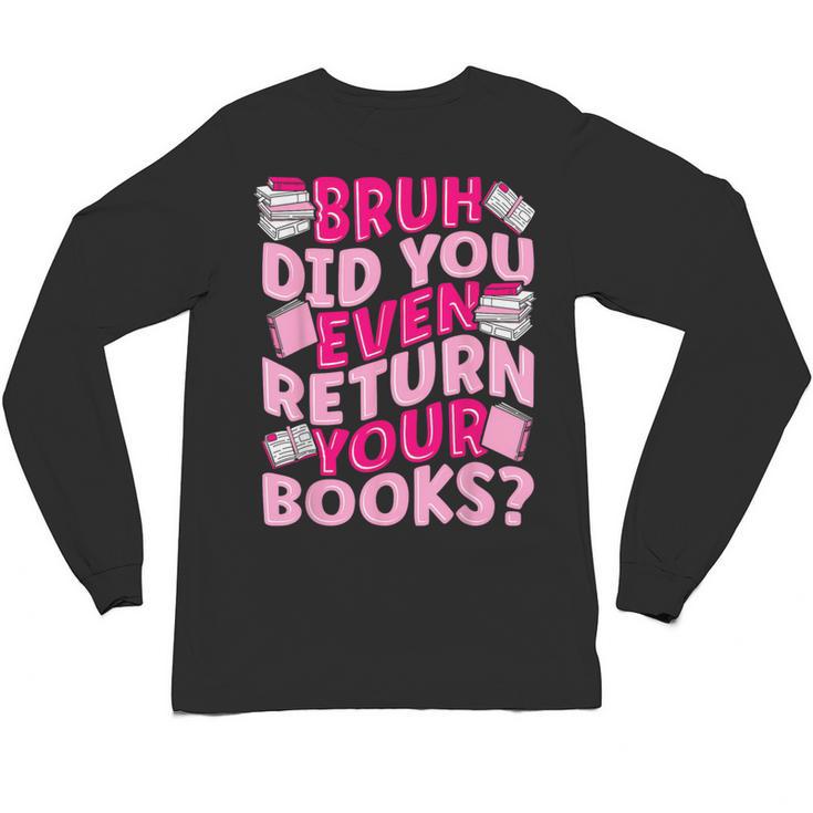 Library School Librarian Bruh Did You Even Return Your Books Unisex Long Sleeve T-Shirt