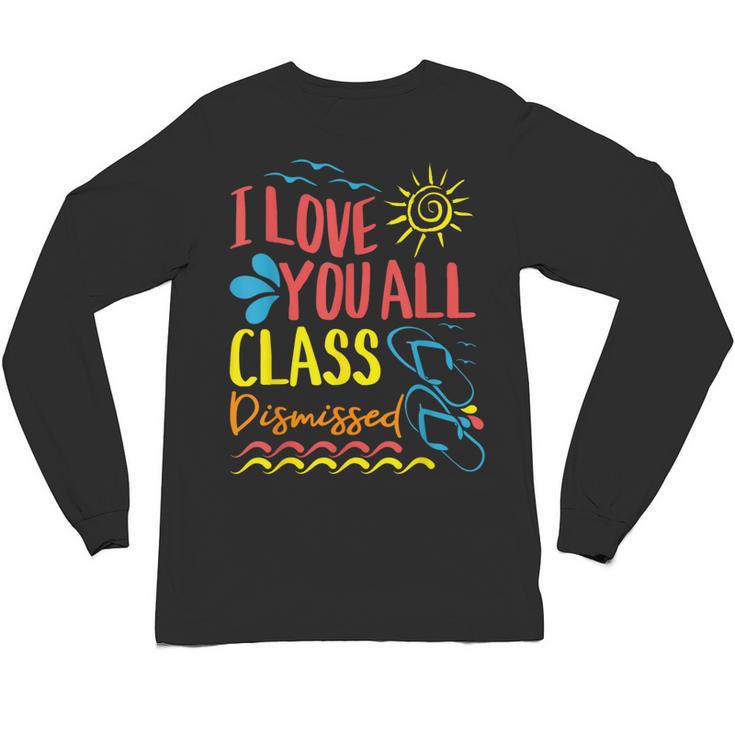 I Love You All Class Dismissed Teacher School Graduation Men Women Girls Kids Unisex Long Sleeve T-Shirt