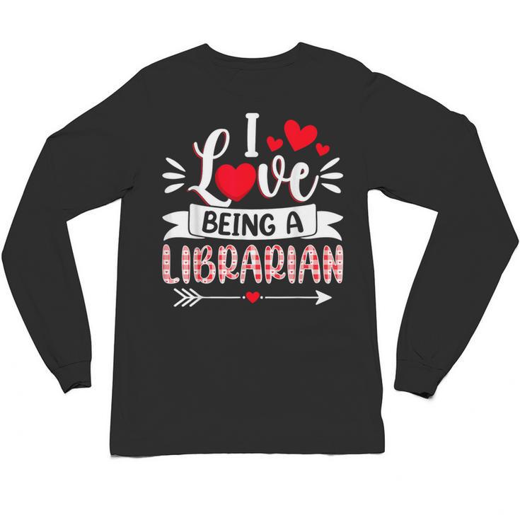 I Love Being A Librarian Library Book Valentine's Day Unisex Long Sleeve T-Shirt