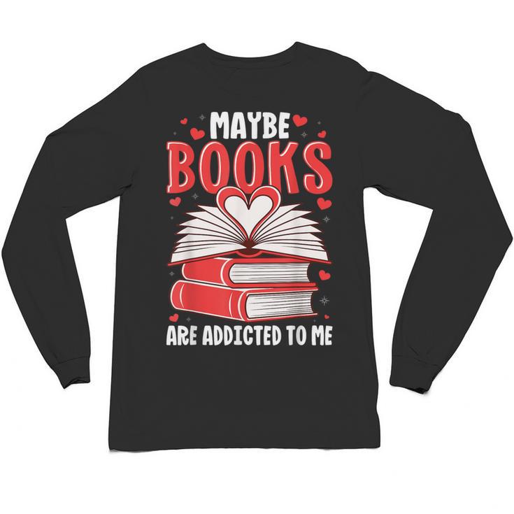 Maybe Books Are Addicted To Me Reading Present Unisex Long Sleeve T-Shirt
