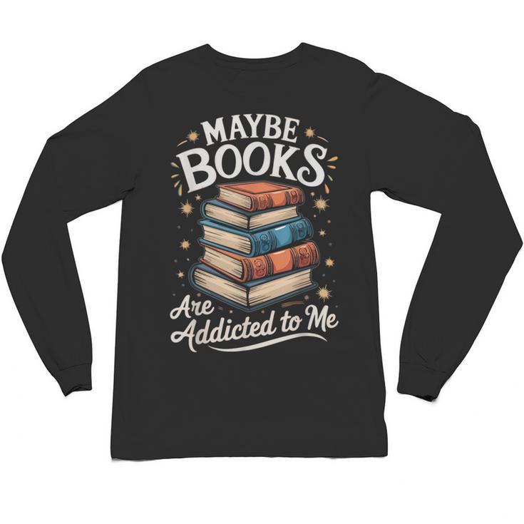 Maybe Books Are Addicted To Me Unisex Long Sleeve T-Shirt