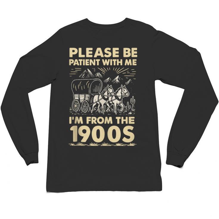 Men Women Please Be Patient With Me I'm From The 1900s Unisex Long Sleeve T-Shirt