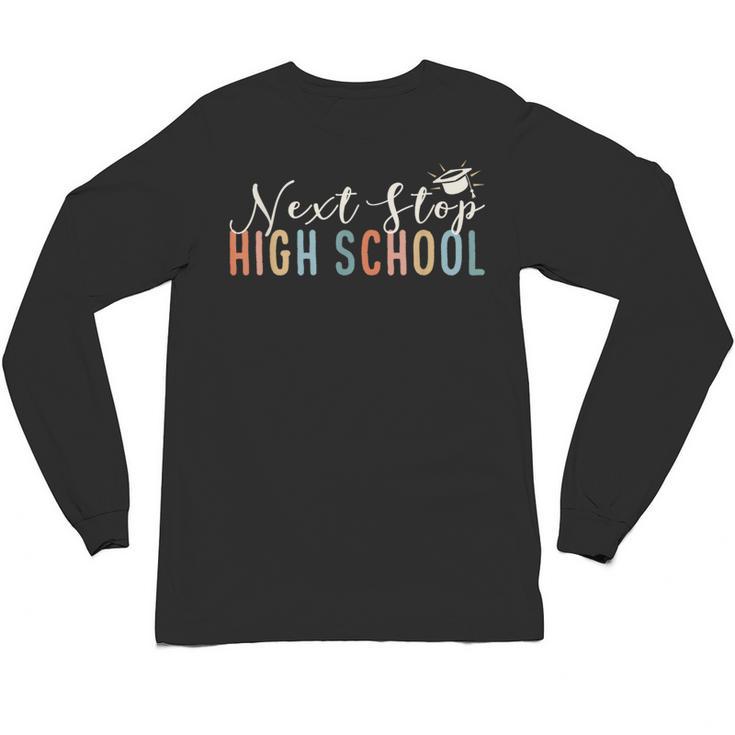Middle School Graduation Next Stop High School Unisex Long Sleeve T-Shirt