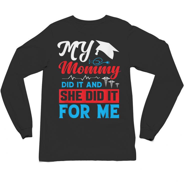 My Mommy Did It And She Did It For Me Mom Nurse Graduation Unisex Long Sleeve T-Shirt