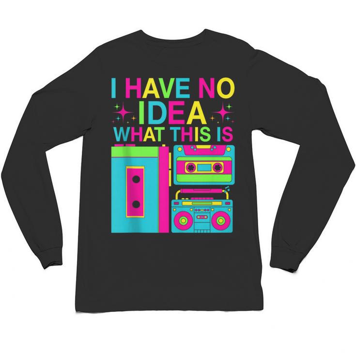 I Have No Idea What This Is Retro 70's 80's 90's Nostalgia Unisex Long Sleeve T-Shirt