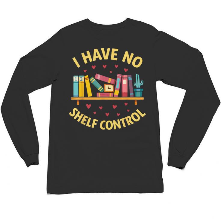 I Have No Shelf Control Librarian Books Reader Library Book Unisex Long Sleeve T-Shirt