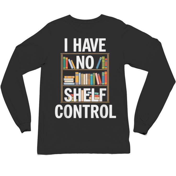 I Have No Shelf Control Read Book Reading Librarian Unisex Long Sleeve T-Shirt