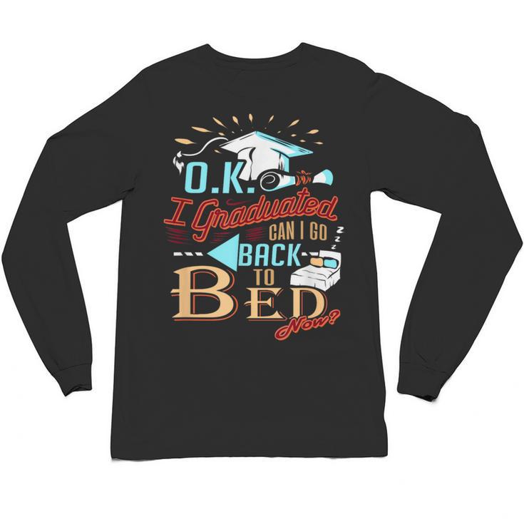 OK I Graduated Can I Go Back To Bed Now Graduation Unisex Long Sleeve T-Shirt