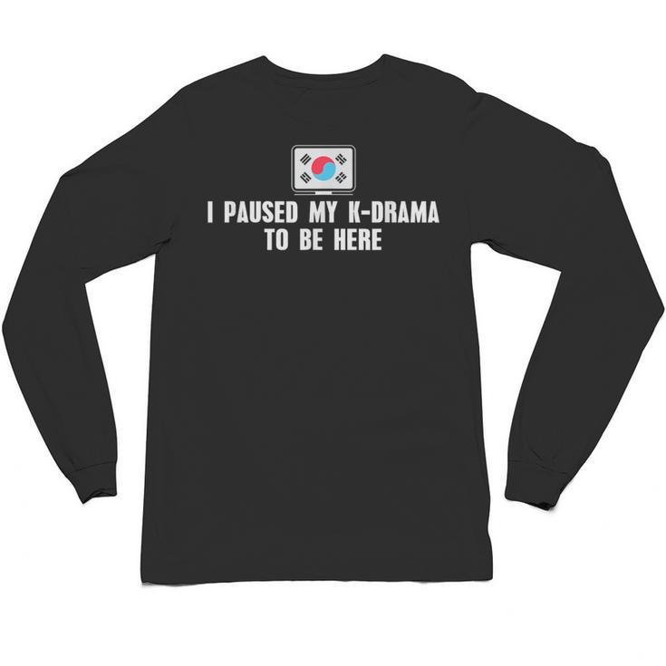 I Paused My K-Drama To Be Here Funny Introvert Korean Drama Unisex Long Sleeve T-Shirt