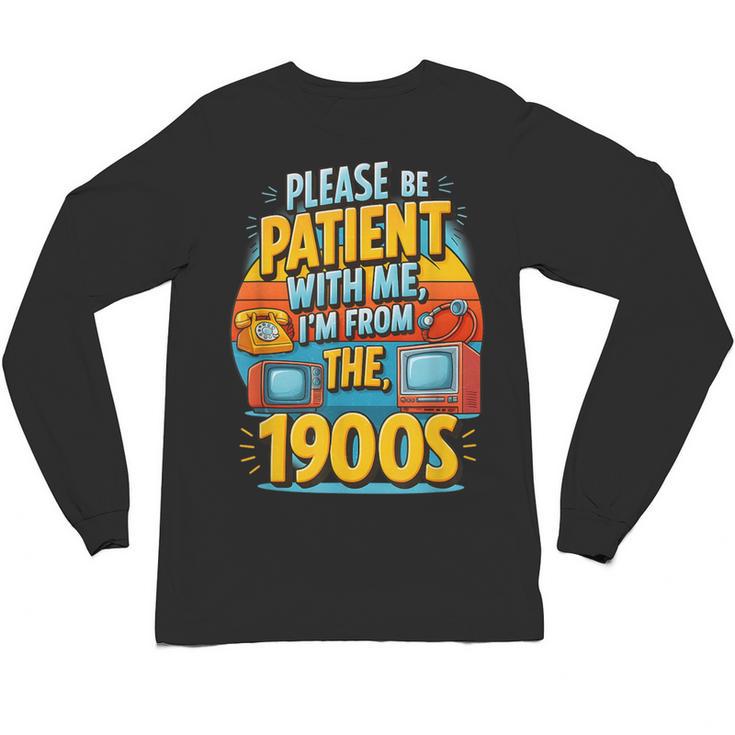 Please Be-Patient I'm From The 1900S Retro Sarcastic Saying Unisex Long Sleeve T-Shirt
