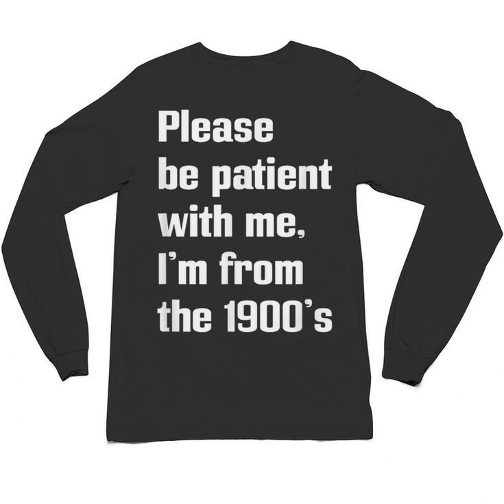 Please Be Patient With Me I'm From The 1900s Generation X Unisex Long Sleeve T-Shirt