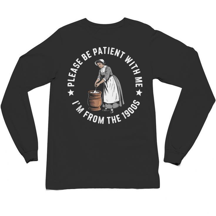 Please Be Patient With Me I'm From The 1900s Ladies Women Unisex Long Sleeve T-Shirt