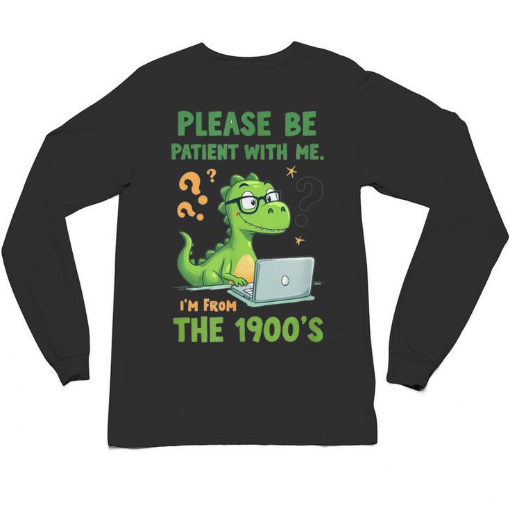 Please Be Patient With Me I'm From The 1900s Soft Tee Unisex Long Sleeve T-Shirt