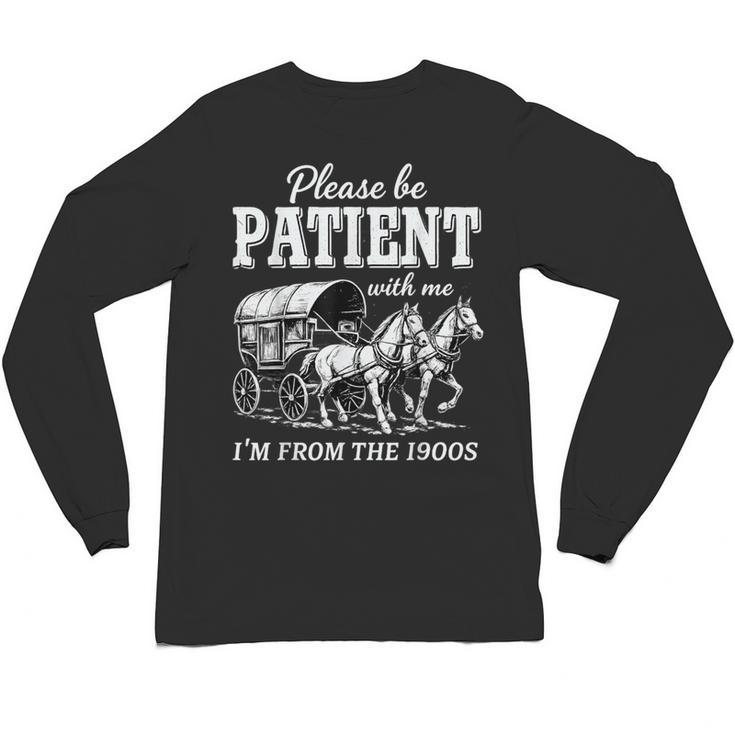 Please Be Patient With Me I'm From The 1900s Unisex Long Sleeve T-Shirt