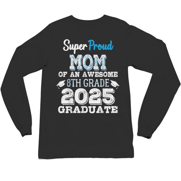 Proud MOM Of A 8th Grade Graduate 2025 Elementary Graduation Unisex Long Sleeve T-Shirt
