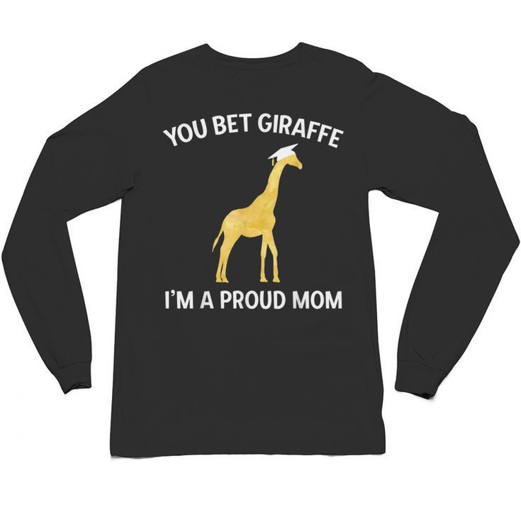 Proud Mom Graduation Shirt You Bet Giraffe Graduate Pun Unisex Long Sleeve T-Shirt