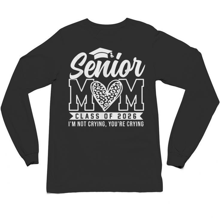 Proud Senior 2026 Mom Im Not Crying You'Re Crying Graduation Unisex Long Sleeve T-Shirt
