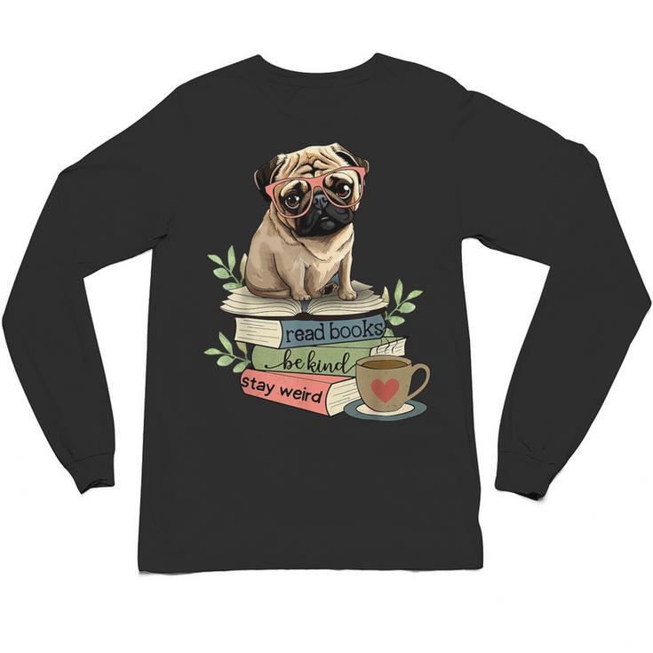 Pug Dog Reading Book Coffee Read Books Be Kind Stay Weird Unisex Long Sleeve T-Shirt